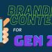 How To Make Branded Content Gen Zs Actually Want